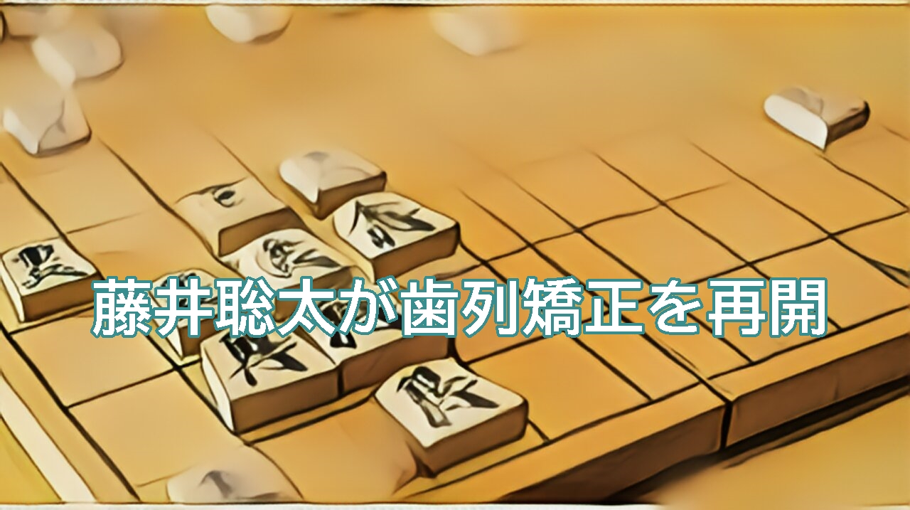 藤井聡太が歯列矯正を再開【対局への影響が懸念？】